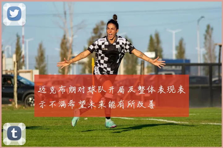 迈克布朗对球队开局及整体表现表示不满希望未来能有所改善